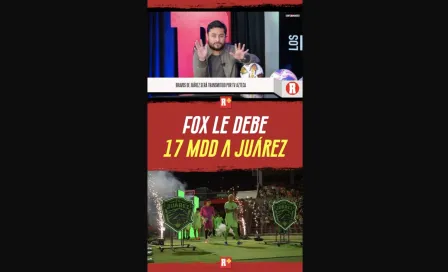 FOX le DEBE 17MDD a JUÁREZ
