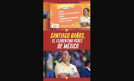 SANTIAGO BAÑOS el FLORENTINO PÉREZ de MÉXICO