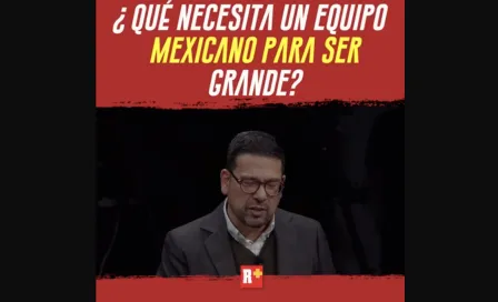 ¿Qué necesita un equipo MEXICANO para ser GRANDE?