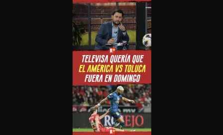 TELEVISA quería que el AMÉRICA VS TOLUCA fuera el DOMINGO