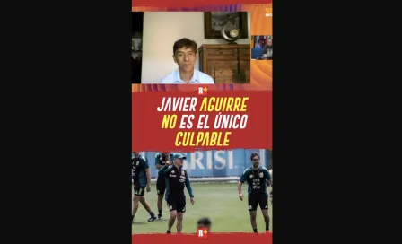 JAVIER AGUIRRE no es el ÚNICO CULPABLE