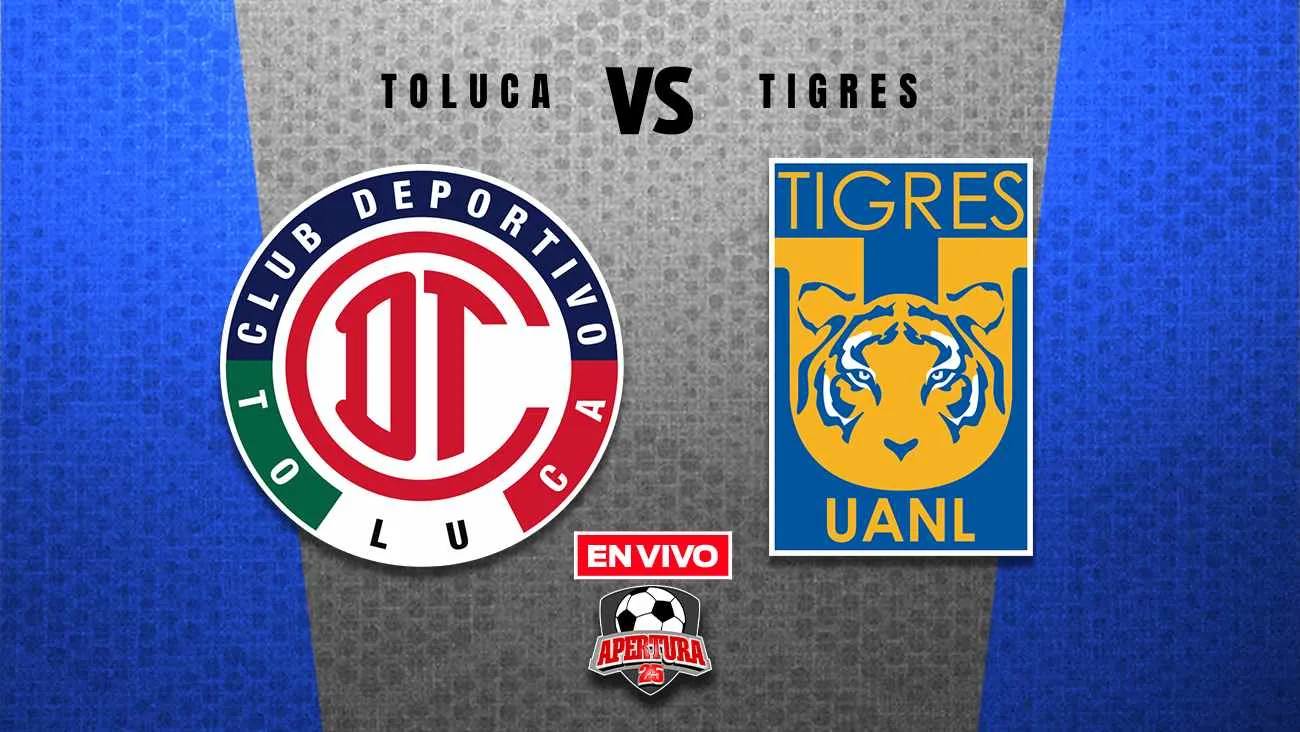 Toluca vs Tigres EN VIVO Final de Vuelta Apertura 2025