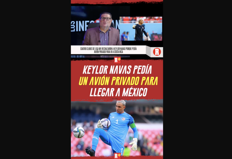 KEYLOR NAVAS pedía un AVIÓN privado para LLEGAR A MÉXICO