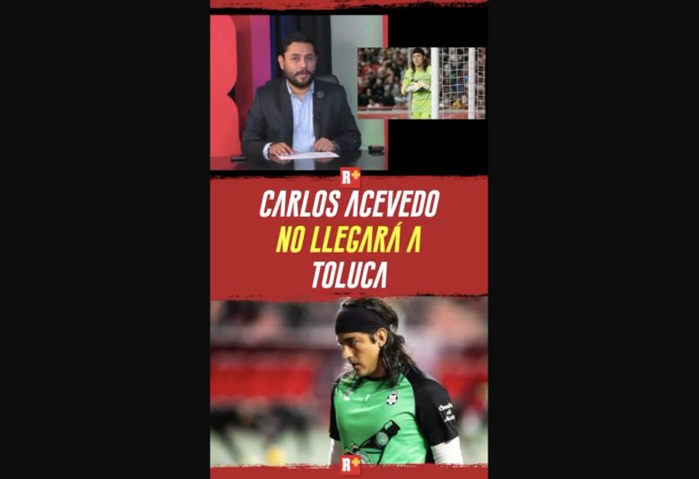 CARLOS ACEVEDO no LLEGARÁ a TOLUCA