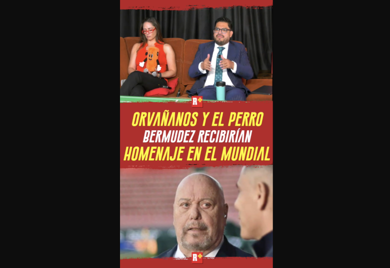 ORVAÑANOS y el PERRO BERMUDEZ recibirán HOMENAJE en el MUNDIAL