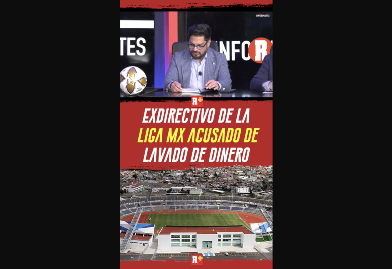 EXDIRECTIVO de la LIGA MX acusado de LAVADO DE DINERO