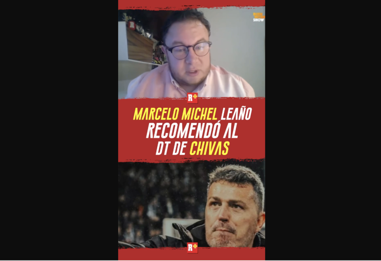 MARCELO MICHEL LEAÑO recomendó al nuevo DT de CHIVAS