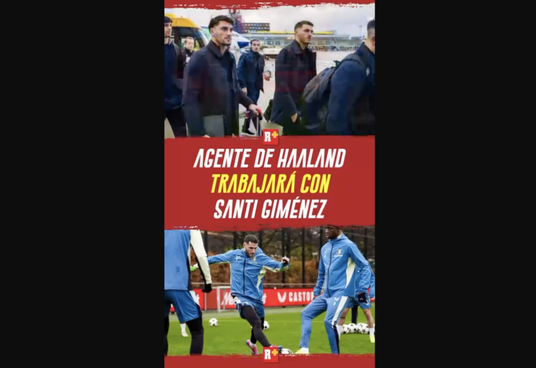 AGENTE de HAALAND trabará con SANTI GIMÉNEZ