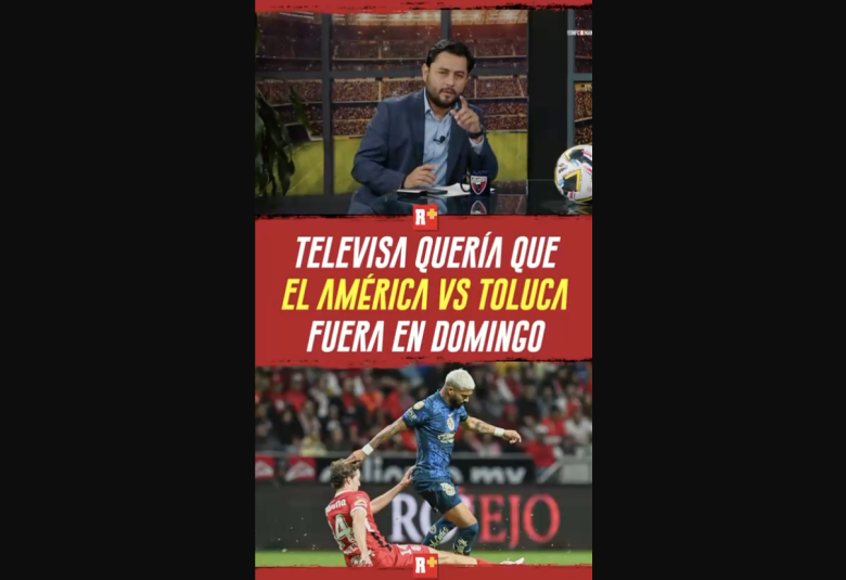 TELEVISA quería que el AMÉRICA VS TOLUCA fuera el DOMINGO