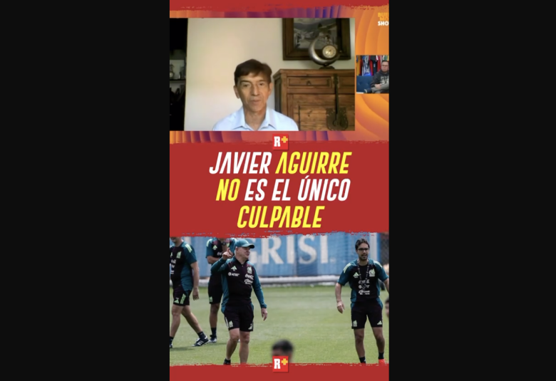 JAVIER AGUIRRE no es el ÚNICO CULPABLE