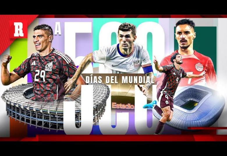 A 500 DÍAS de que inicie el MUNDIAL 2026 en MÉXICO, ESTADOS UNIDOS Y CANADÁ