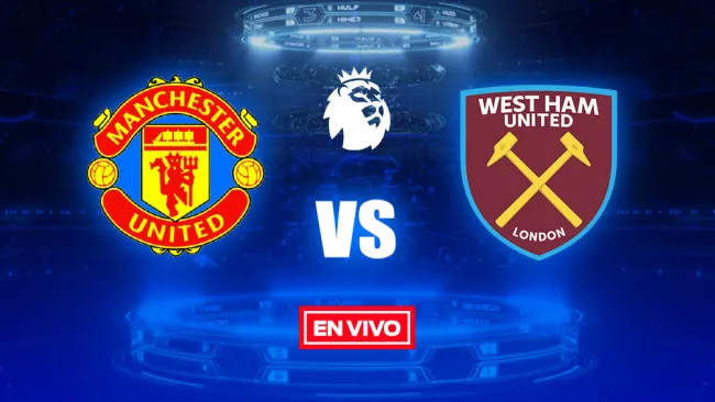EN VIVO y EN DIRECTO: Manchester United vs West Ham