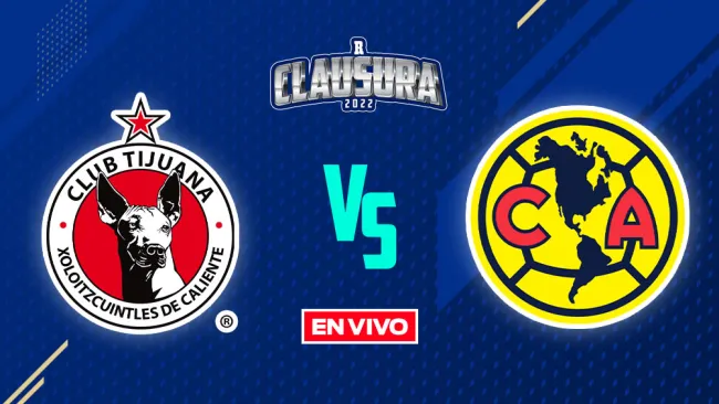 EN VIVO Y EN DIRECTO: Tijuana vs América Liga MX J14 Clausura 2022