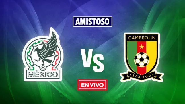 EN VIVO Y EN DIRECTO: MÉXICO VS CAMERÚN