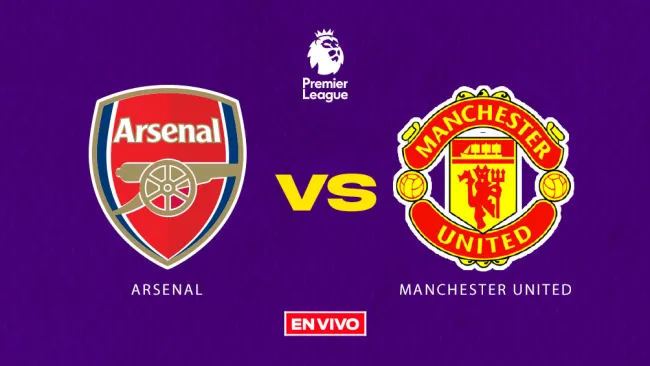 EN VIVO Y EN DIRECTO: ARSENAL VS MANCHESTER UNITED 