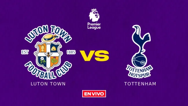 Luton Town vs Tottenham EN VIVO
