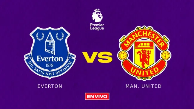 EN VIVO Y EN DIRECTO: EVERTON VS MANCHESTER UNITED